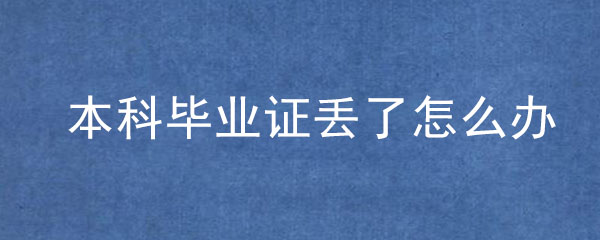 本科畢業(yè)證丟了怎么辦？