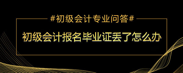 報會計初級高中畢業證丟了怎么辦